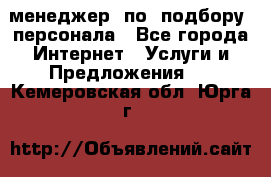 менеджер  по  подбору  персонала - Все города Интернет » Услуги и Предложения   . Кемеровская обл.,Юрга г.